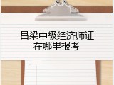吕梁中级经济师证在哪里报考