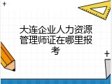大连企业人力资源管理师证在哪里报考