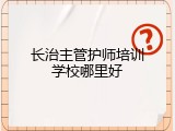 长治主管护师培训学校哪里好