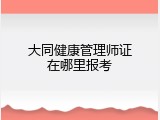 大同健康管理师证在哪里报考