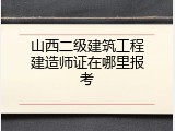 山西二级建筑工程建造师证在哪里报考