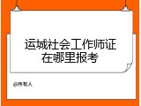 运城社会工作师证在哪里报考