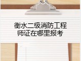 衡水二级消防工程师证在哪里报考