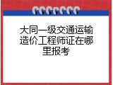 大同一级交通运输造价工程师证在哪里报考
