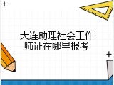 大连助理社会工作师证在哪里报考