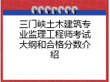 三门峡土木建筑专业监理工程师考试大纲和合格分数介绍