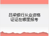 吕梁银行从业资格证证在哪里报考
