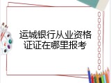 运城银行从业资格证证在哪里报考