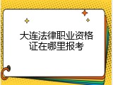 大连法律职业资格证在哪里报考