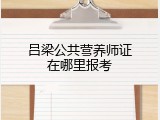 吕梁公共营养师证在哪里报考