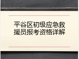 平谷区初级应急救援员报考资格详解