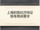 上海初级经济师证报考具体要求