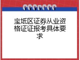 宝坻区证券从业资格证证报考具体要求