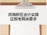 滨海新区会计实操证报考具体要求