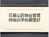 石景山区物业管理师培训学校哪里好