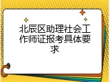 北辰区助理社会工作师证报考具体要求