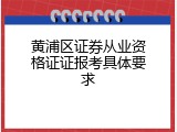 黄浦区证券从业资格证证报考具体要求