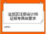 宝坻区注册会计师证报考具体要求