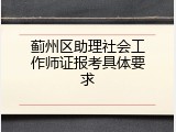 蓟州区助理社会工作师证报考具体要求