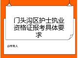 门头沟区护士执业资格证报考具体要求