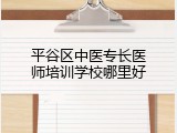 平谷区中医专长医师培训学校哪里好