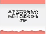 昌平区高级消防设施操作员报考资格详解
