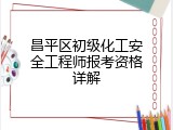 昌平区初级化工安全工程师报考资格详解