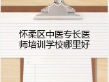 怀柔区中医专长医师培训学校哪里好