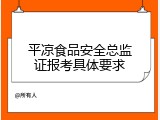 平凉食品安全总监证报考具体要求