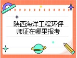 陕西海洋工程环评师证在哪里报考