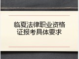 临夏法律职业资格证报考具体要求