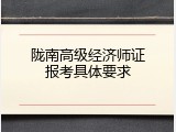 陇南高级经济师证报考具体要求