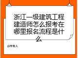 浙江一级建筑工程建造师怎么报考在哪里报名流程是什么