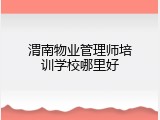 渭南物业管理师培训学校哪里好