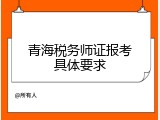 青海税务师证报考具体要求