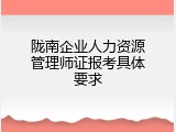 陇南企业人力资源管理师证报考具体要求