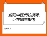 咸阳中医传统师承证在哪里报考
