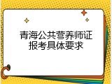 青海公共营养师证报考具体要求