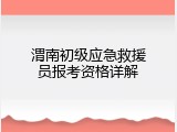 渭南初级应急救援员报考资格详解