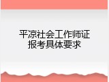 平凉社会工作师证报考具体要求