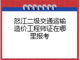 怒江二级交通运输造价工程师证在哪里报考