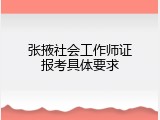 张掖社会工作师证报考具体要求