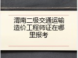 渭南二级交通运输造价工程师证在哪里报考