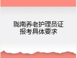 陇南养老护理员证报考具体要求