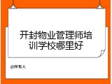 开封物业管理师培训学校哪里好