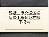 鹤壁二级交通运输造价工程师证在哪里报考