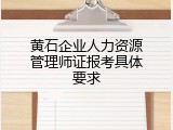 黄石企业人力资源管理师证报考具体要求