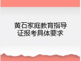 黄石家庭教育指导证报考具体要求