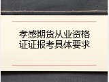 孝感期货从业资格证证报考具体要求