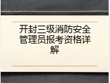 开封三级消防安全管理员报考资格详解